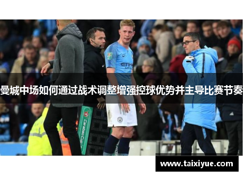 曼城中场如何通过战术调整增强控球优势并主导比赛节奏